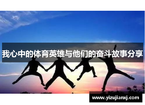 我心中的体育英雄与他们的奋斗故事分享