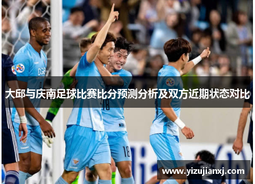 大邱与庆南足球比赛比分预测分析及双方近期状态对比